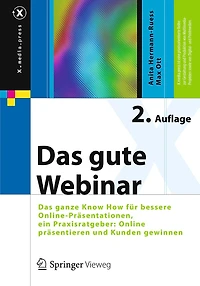 Das gute Webinar: ganze Know How für bessere Online-Präsentationen, ein Praxisratgeber: Online präsentieren und Kunden gewinnen