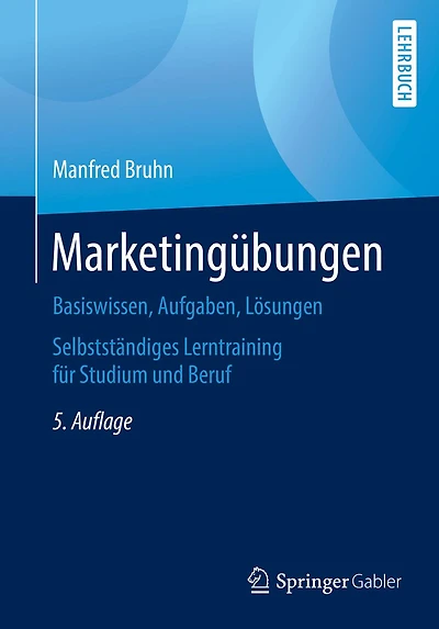 Marketingï¿½bungen: Basiswissen, Aufgaben, Lï¿½sungen. Selbststï¿½ndiges Lerntraining fï¿½r Studium und Beruf
