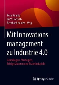 Mit Innovationsmanagement zu Industrie 4.0: Grundlagen, Strategien, Erfolgsfaktoren und Praxisbeispiele