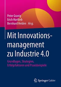 Mit Innovationsmanagement zu Industrie 4.0: Grundlagen, Strategien, Erfolgsfaktoren und Praxisbeispiele