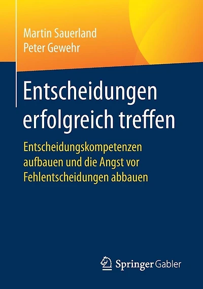 Entscheidungen erfolgreich treffen: Entscheidungskompetenzen aufbauen und die Angst vor Fehlentscheidungen abbauen