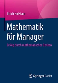 Mathematik für Manager: Erfolg durch Mathematisches Denken
