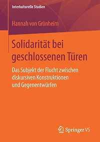 Solidarität bei geschlossenen Türen: Das Subjekt der Flucht zwischen diskursiven Konstruktionen und Gegenentwürfen