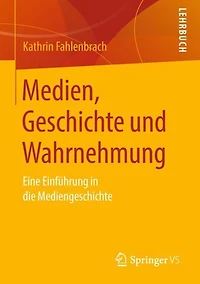 Medien, Geschichte und Wahrnehmung: Eine Einführung in die Mediengeschichte