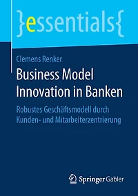 Business Model Innovation in Banken: Robustes Geschäftsmodell durch Kunden- und Mitarbeiterzentrierung