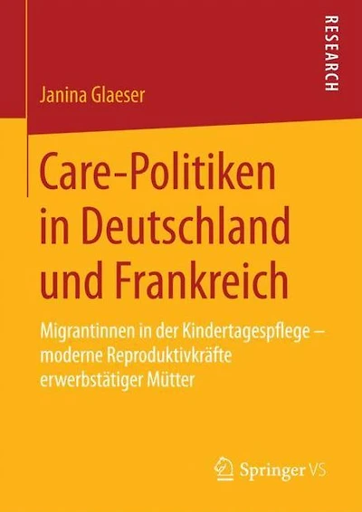 Care-Politiken in Deutschland und Frankreich: Migrantinnen in der Kindertagespflege - moderne Reproduktivkrï¿½fte erwerbstï¿½tiger Mï¿½tter