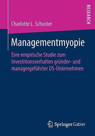Managementmyopie: Eine empirische Studie zum Investitionsverhalten gr�nder- und managergef�hrter US-Unternehmen