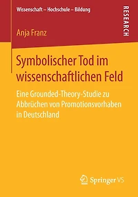 Symbolischer Tod im wissenschaftlichen Feld: Eine Grounded-Theory-Studie zu Abbrüchen von Promotionsvorhaben in Deutschland