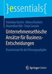 Unternehmensethische Ansätze für Business-Entscheidungen: Praxiswissen für die Führungsaufgabe