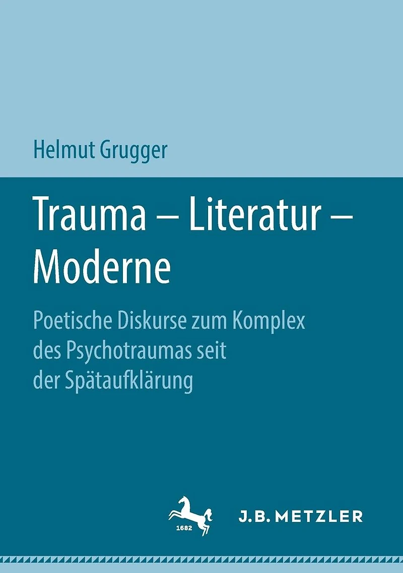 Trauma - Literatur - Moderne: Poetische Diskurse zum Komplex des Psychotraumas seit der Sp�taufkl�rung