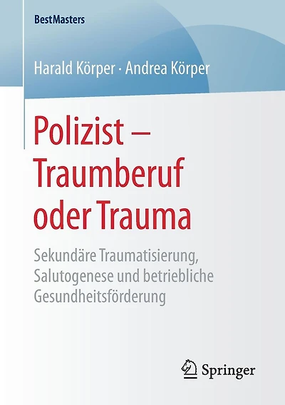 Polizist - Traumberuf oder Trauma: Sekundäre Traumatisierung, Salutogenese und betriebliche Gesundheitsförderung