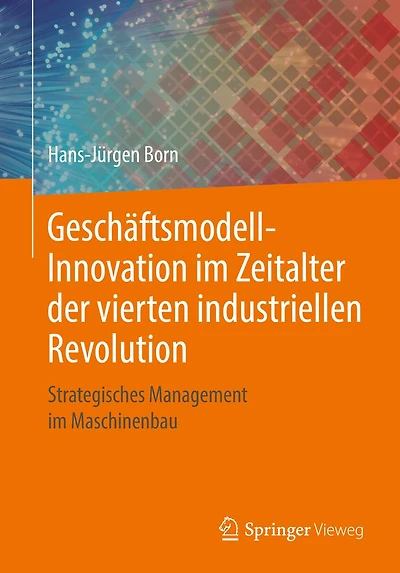 Gesch�ftsmodell-Innovation im Zeitalter der vierten industriellen Revolution: Strategisches Management Maschinenbau