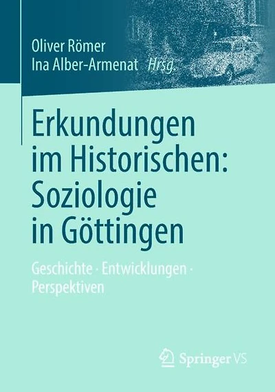 Erkundungen im Historischen: Soziologie in Gï¿½ttingen: Geschichte . Entwicklungen . Perspektiven