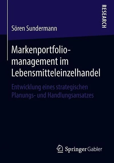 Markenportfoliomanagement im Lebensmitteleinzelhandel: Entwicklung eines strategischen Planungs- und Handlungsansatzes