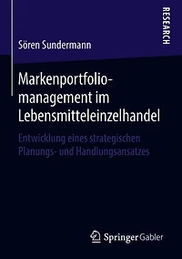 Markenportfoliomanagement im Lebensmitteleinzelhandel: Entwicklung eines strategischen Planungs- und Handlungsansatzes