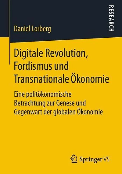Digitale Revolution, Fordismus und Transnationale Ökonomie: Eine politökonomische Betrachtung zur Genese und Gegenwart der globalen Ökonomie