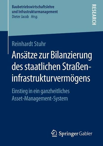 Ansätze zur Bilanzierung des staatlichen Straßeninfrastrukturvermögens: Einstieg in ein ganzheitliches Asset-Management-System