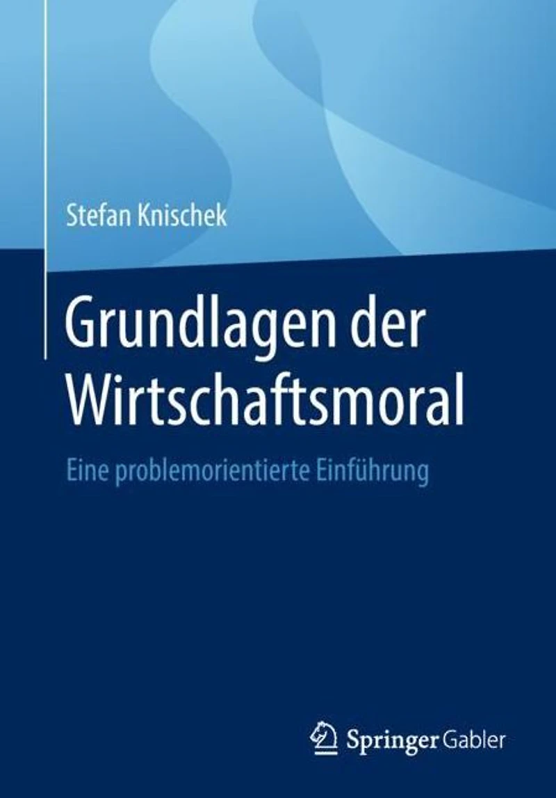 Grundlagen der Wirtschaftsmoral: Eine problemorientierte Einf�hrung