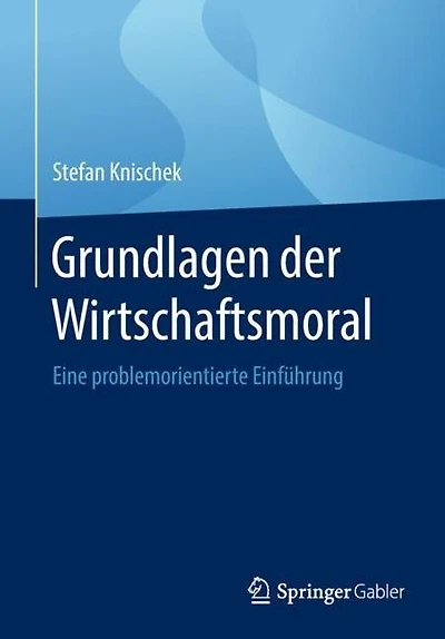 Grundlagen der Wirtschaftsmoral: Eine problemorientierte Einfï¿½hrung