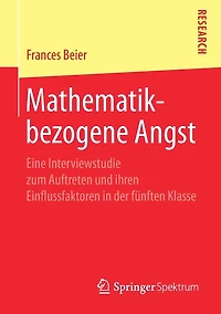 Mathematikbezogene Angst: Eine Interviewstudie zum Auftreten und ihren Einflussfaktoren in der fï¿½nften Klasse