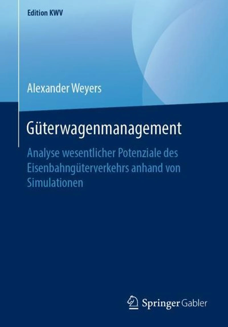 Güterwagenmanagement: Analyse wesentlicher Potenziale des Eisenbahngüterverkehrs anhand von Simulationen