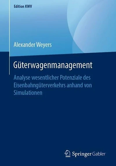 Güterwagenmanagement: Analyse wesentlicher Potenziale des Eisenbahngüterverkehrs anhand von Simulationen