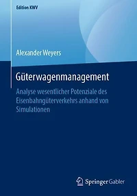 Güterwagenmanagement: Analyse wesentlicher Potenziale des Eisenbahngüterverkehrs anhand von Simulationen