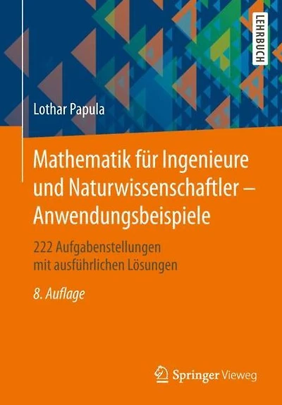 Mathematik für Ingenieure und Naturwissenschaftler - Anwendungsbeispiele: 222 Aufgabenstellungen mit ausführlichen Lösungen