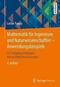 Mathematik für Ingenieure und Naturwissenschaftler - Anwendungsbeispiele: 222 Aufgabenstellungen mit ausführlichen Lösungen