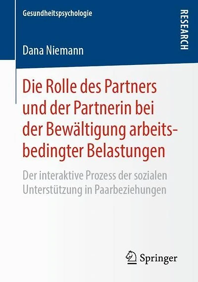 Die Rolle des Partners und der Partnerin bei der Bewältigung arbeitsbedingter Belastungen: Der interaktive Prozess der sozialen Unterstützung in Paarbeziehungen