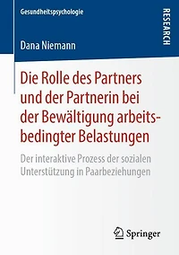 Die Rolle des Partners und der Partnerin bei der Bewältigung arbeitsbedingter Belastungen: Der interaktive Prozess der sozialen Unterstützung in Paarbeziehungen