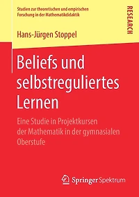 Beliefs und selbstreguliertes Lernen: Eine Studie in Projektkursen der Mathematik in der gymnasialen Oberstufe