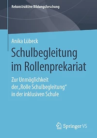 Schulbegleitung im Rollenprekariat: Zur Unmöglichkeit der "Rolle Schulbegleitung" in der inklusiven Schule