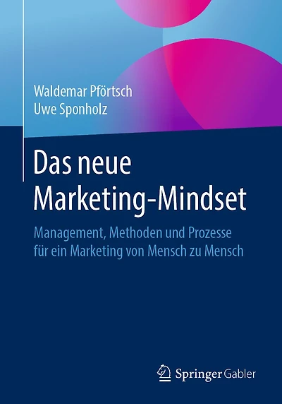 Das neue Marketing-Mindset: Management, Methoden und Prozesse fï¿½r ein Marketing von Mensch zu