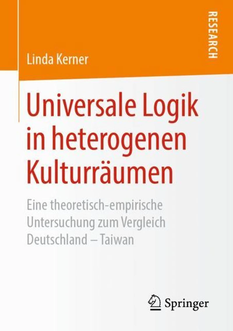Universale Logik in heterogenen Kulturr�umen: Eine theoretisch-empirische Untersuchung zum Vergleich Deutschland - Taiwan