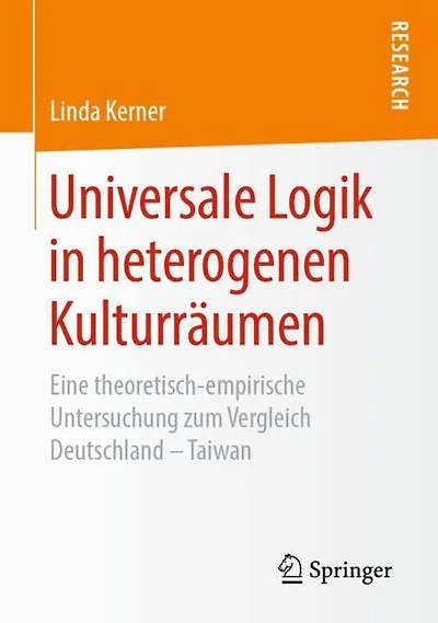 Universale Logik in heterogenen Kulturrï¿½umen: Eine theoretisch-empirische Untersuchung zum Vergleich Deutschland - Taiwan
