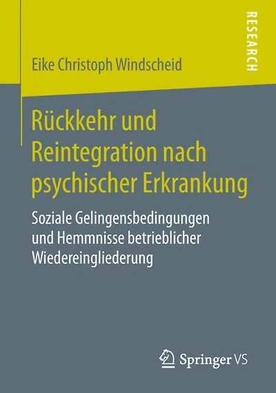 Rï¿½ckkehr und Reintegration nach psychischer Erkrankung: Soziale Gelingensbedingungen und Hemmnisse betrieblicher Wiedereingliederung