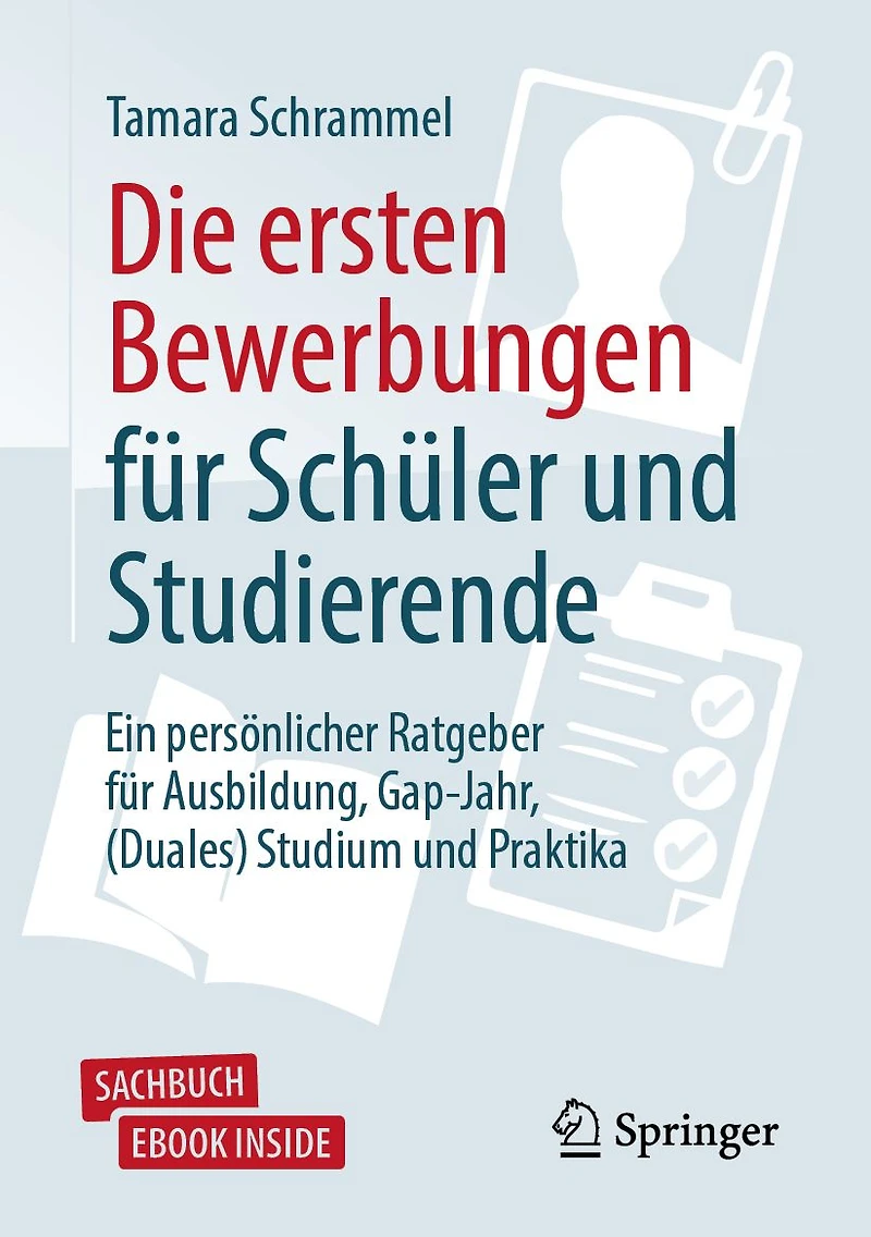 Die ersten Bewerbungen für Schüler und Studierende: Ein persönlicher Ratgeber Ausbildung, Gap-Jahr, (Duales) Studium Praktika