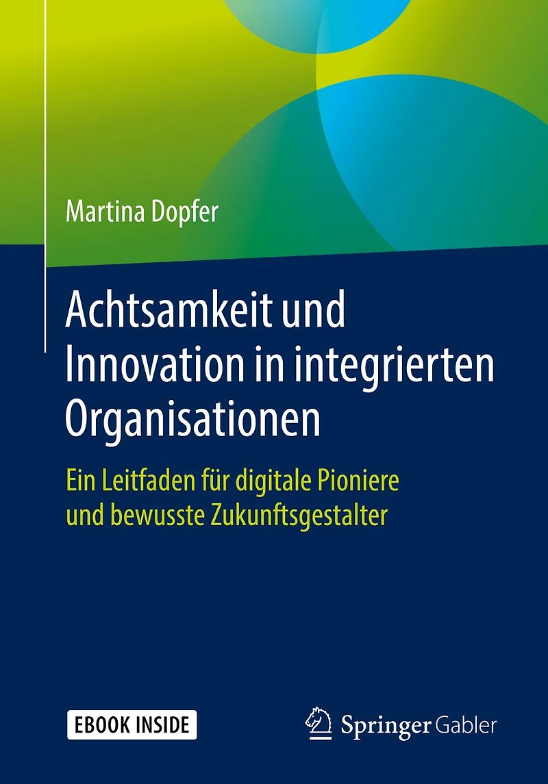 Achtsamkeit und Innovation in integrierten Organisationen: Ein Leitfaden f�r digitale Pioniere und bewusste Zukunftsgestalter