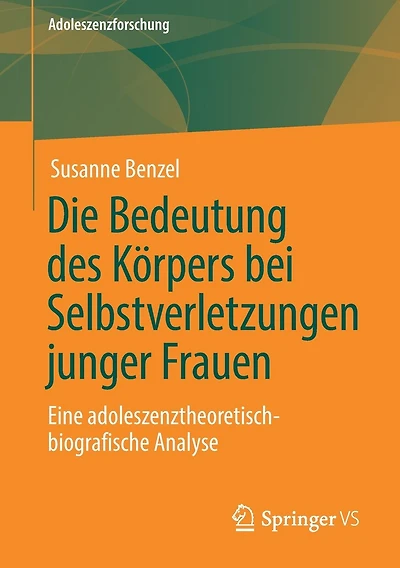 Die Bedeutung des Körpers bei Selbstverletzungen junger Frauen: Eine adoleszenztheoretisch-biografische Analyse