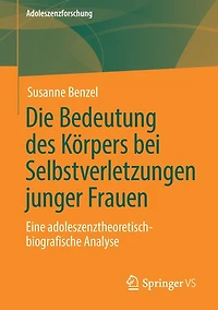 Die Bedeutung des Körpers bei Selbstverletzungen junger Frauen: Eine adoleszenztheoretisch-biografische Analyse