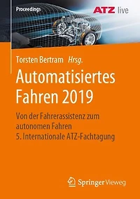 Automatisiertes Fahren 2019: Von der Fahrerassistenz zum autonomen Fahren 5. Internationale ATZ-Fachtagung