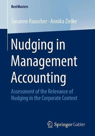 Nudging in Management Accounting: Assessment of the Relevance of Nudging in the Corporate Context