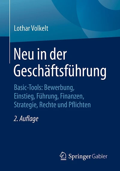 Neu der Geschäftsführung: Basic-Tools: Bewerbung, Einstieg, Führung, Finanzen, Strategie, Rechte und Pflichten