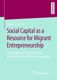 Social Capital as a Resource for Migrant Entrepreneurship: Self-Employed Migrants from the Former Soviet Union in Germany