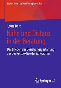 Nähe und Distanz in der Beratung: Das Erleben der Beziehungsgestaltung aus der Perspektive der Adressaten