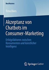 Akzeptanz von Chatbots im Consumer-Marketing: Erfolgsfaktoren zwischen Konsumenten und künstlicher Intelligenz