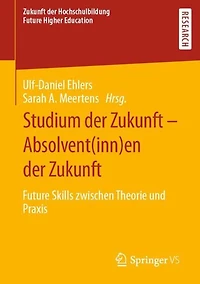 Studium der Zukunft - Absolvent(inn)en der Zukunft: Future Skills zwischen Theorie und Praxis