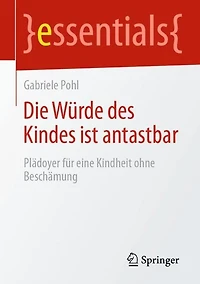 Die Würde des Kindes ist antastbar: Plädoyer für eine Kindheit ohne Beschämung