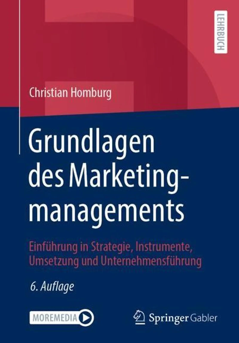 Grundlagen des Marketingmanagements: Einführung Strategie, Instrumente, Umsetzung und Unternehmensführung